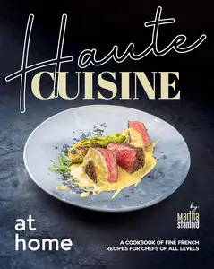 Haute Cuisine at Home: A Cookbook of Fine French Recipes for Chefs of All Levels