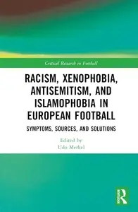 Racism, Xenophobia, Antisemitism, and Islamophobia in European Football (Critical Research in Football)