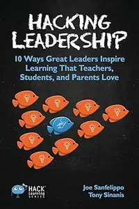 Hacking Leadership: 10 Ways Great Leaders Inspire Learning That Teachers, Students, and Parents Love