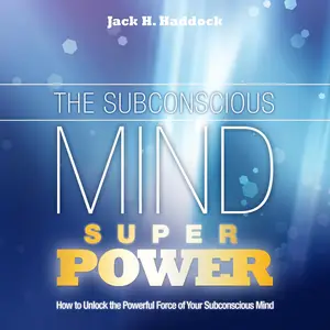 The Subconscious Mind Super Power: How to Unlock Your Powerful Subconscious Mind