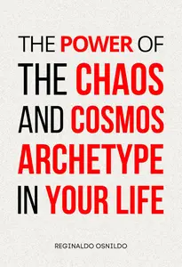 The power of the Chaos and Cosmos archetype in your life