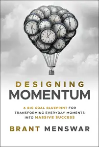 Designing Momentum: A Big Goal Blueprint for Transforming Everyday Moments into Massive Success