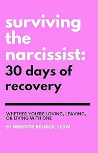 Surviving the Narcissist: 30 Days of Recovery: Whether You’re Loving, Leaving, or Living With One