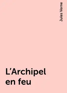 «L'Archipel en feu» by Jules Verne