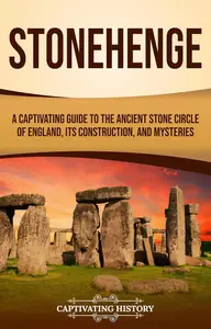 Stonehenge: A Captivating Guide to the Ancient Stone Circle of England, its Construction, and Mysteries