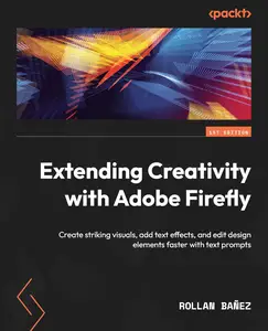 Extending Creativity with Adobe Firefly: Create striking visuals, add text effects