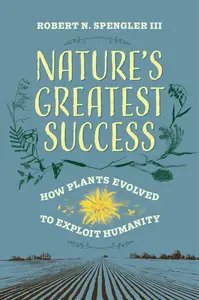 Nature's Greatest Success: How Plants Evolved to Exploit Humanity