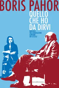 Quello che ho da dirvi. Dialogo tra generazioni lontane un secolo - Boris Pahor
