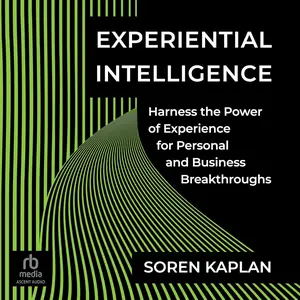 Experiential Intelligence: Harness the Power of Experience for Personal and Business Breakthroughs [Audiobook]