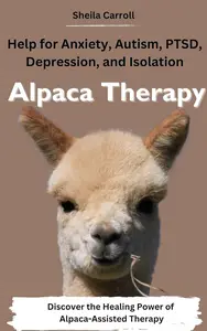 Alpaca Therapy: Help for Anxiety, Autism, PTSD, Depression, and Isolation