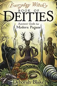 Everyday Witch's Book of Deities: Ancient Gods for Modern Pagans