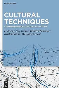 Cultural Techniques: Assembling Spaces, Texts & Collectives