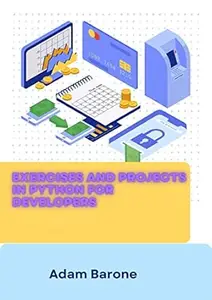 Exercises and Projects in Python for Developers: Good To Great While Making Coding In Projects Look Easy