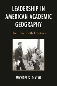 Leadership in American Academic Geography : The Twentieth Century
