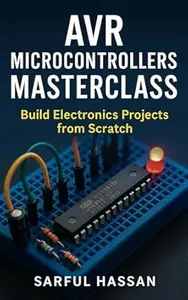 AVR Microcontrollers Masterclass: Build Electronics Projects from Scratch