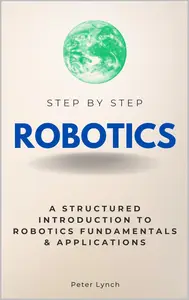 Robotics Step by Step: A Structured Introduction to Robotics Fundamentals & Applications