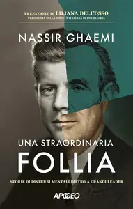 Nassir Ghaemi - Una straordinaria follia. Storie di disturbi mentali dietro a grandi leader