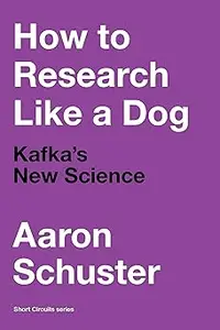 How to Research Like a Dog: Kafka’s New Science