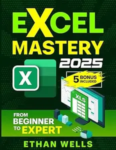 Microsoft Excel Mastery: From Beginners to Experts – The Complete Guide to Formulas, Functions, and Real-World Applications
