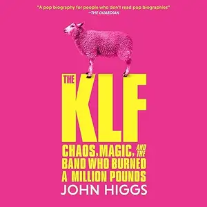 The KLF: Chaos, Magic, and the Band Who Burned a Million Pounds, 2024 Edition [Audiobook]