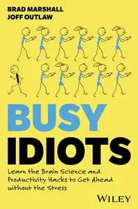 Busy Idiots: Learn the Brain Science and Productivity Hacks to Get Ahead without the Stress