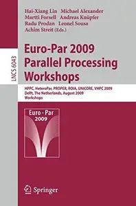 Euro-Par 2009 – Parallel Processing Workshops: HPPC, HeteroPar, PROPER, ROIA, UNICORE, VHPC, Delft, The Netherlands, August 25-