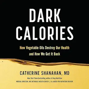 Dark Calories: How Vegetable Oils Destroy Our Health and How We Can Get It Back [Audiobook]