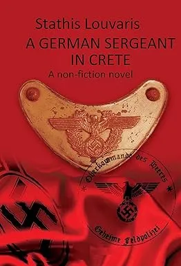 A GERMAN SERGEANT IN CRETE: A non-fiction novel