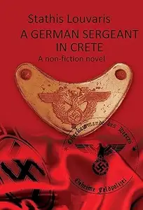 A GERMAN SERGEANT IN CRETE: A non-fiction novel