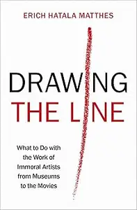 Drawing the Line: What to Do with the Work of Immoral Artists from Museums to the Movies