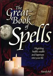 The Great Book of Spells Magicking Health, Wealth and Happiness Into Your Life