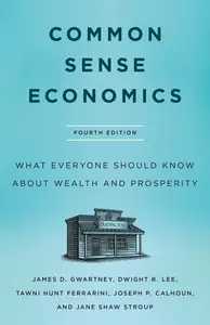 Common Sense Economics: What Everyone Should Know About Wealth and Prosperity, 4th Edition