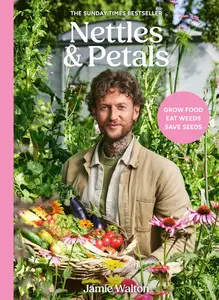Nettles & Petals: Grow Food. Eat Weeds. Save Seeds. The Sunday Times Bestseller
