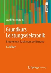 Grundkurs Leistungselektronik: Bauelemente, Schaltungen und Systeme