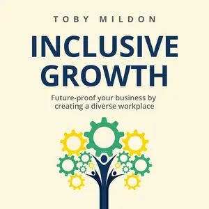 Inclusive Growth: Future-Proof Your Business by Creating a Diverse Workplace