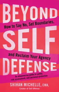 Beyond Self-Defense: How to Say No, Set Boundaries, and Reclaim Your Agency