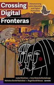 Crossing Digital Fronteras: Rehumanizing Latinx Education and Digital Humanities