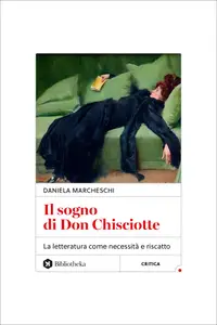 Daniela Marcheschi - Il sogno di Don Chisciotte. La letteratura come necessità e riscatto