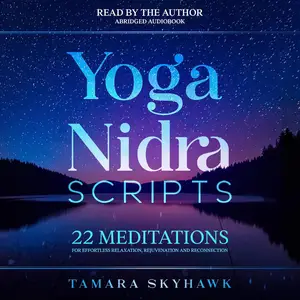 Yoga Nidra Scripts: 22 Meditations for Effortless Relaxation, Rejuvenation and Reconnection [Audiobook]