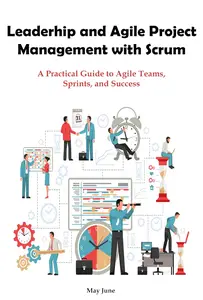 Agile Project Management with Scrum: A Practical Guide to Agile Teams, Sprints, and Success