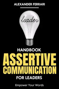 Assertive Communication Handbook for Leaders: Empower Your Words