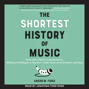 The Shortest History of Music: From Bone Flutes to Synthesizers, Hildegard of Bingen to Beyoncé―5,000 Years [Audiobook]