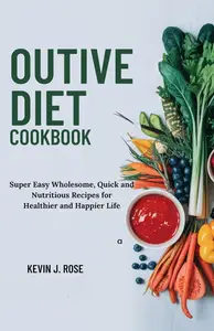 Outlive Diet Cookbook : Super Easy Wholesome, Quick and Nutritious Recipes for a Healthier and Happier Life