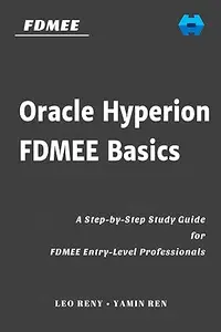Oracle Hyperion FDMEE Basics: A Step-by-Step Study Guide for FDMEE Entry-Level Professionals