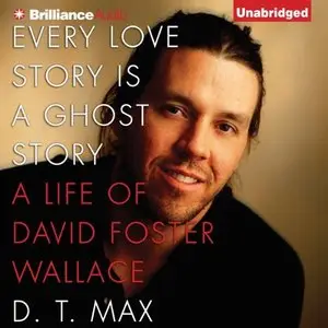 Every Love Story Is a Ghost Story: A Life of David Foster Wallace (Audiobook)