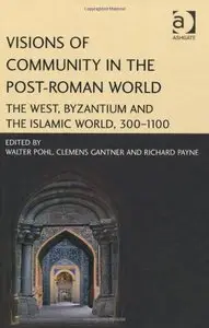 Visions of Community in the Post-Roman World: The West, Byzantium and the Islamic World, 300-1100 (repost)