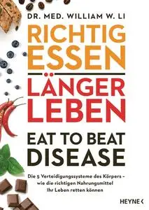 William W. Li - Richtig essen, länger leben – Eat to Beat Disease