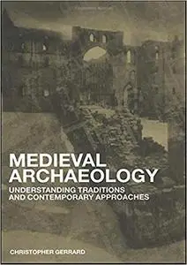 Medieval Archaeology: Understanding Traditions and Contemporary Approaches