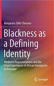Blackness As a Defining Identity Mediated Representations and the Lived Experiences of African Im...