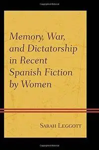 Memory, War, and Dictatorship in Recent Spanish Fiction by Women